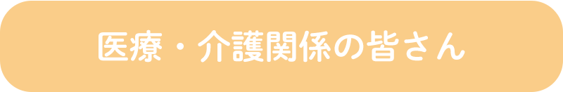 医療・介護関係の皆さん