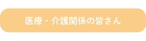 医療・介護関係の皆さん